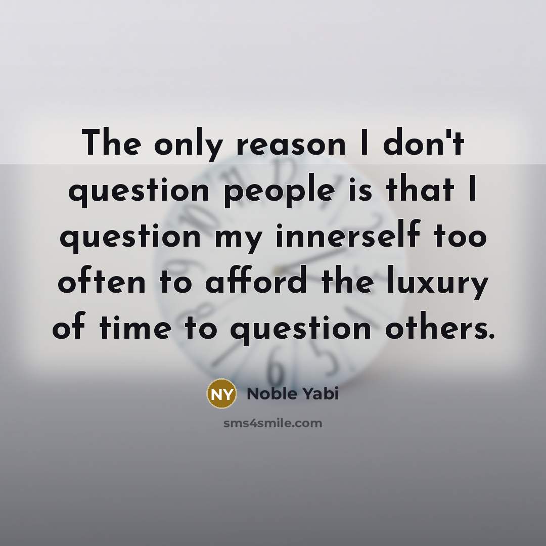 “The only reason I don't question people is that I…” quote by Noble Yabi