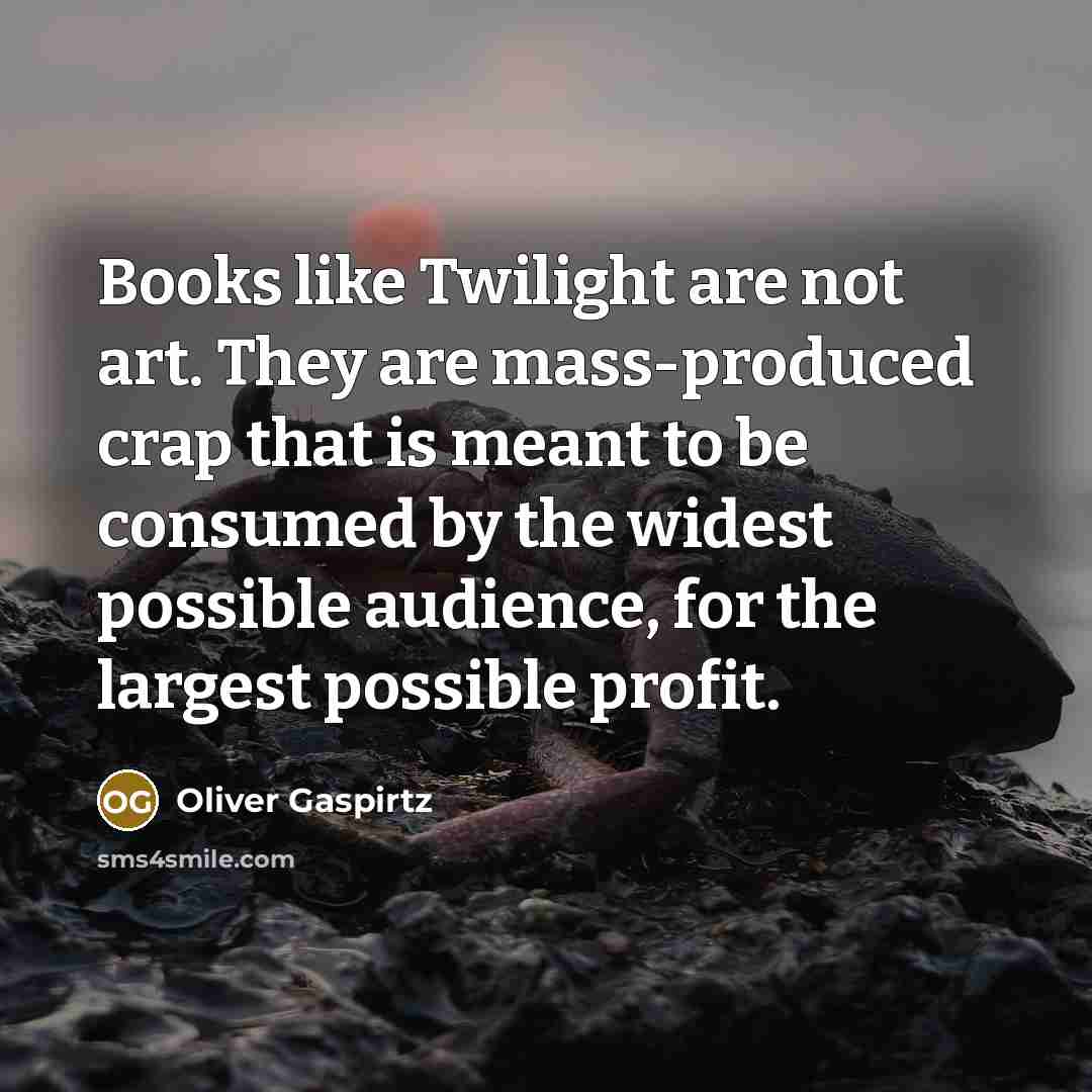 “Books like Twilight are not art. They are mass-produced crap…” quote by Oliver Gaspirtz
