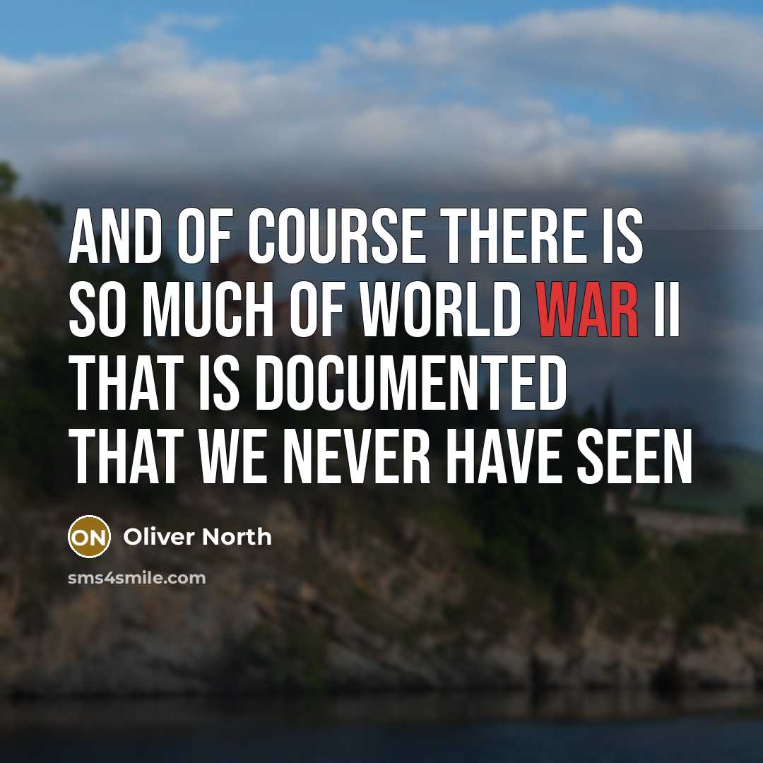 “And of course there is so much of World War II that is documented that we never have seen” quote by Oliver North