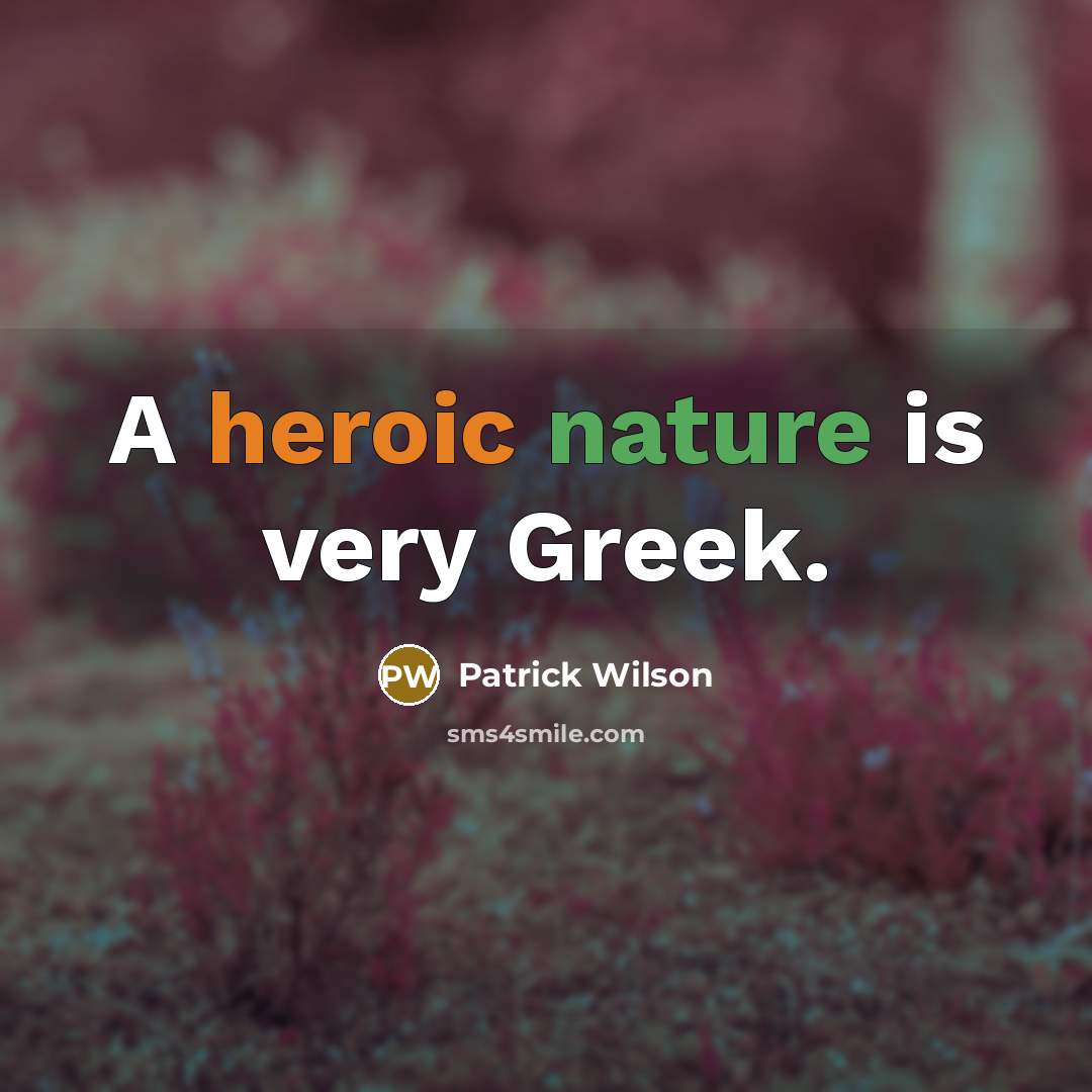 “A heroic nature is very Greek.…” quote by Patrick Wilson