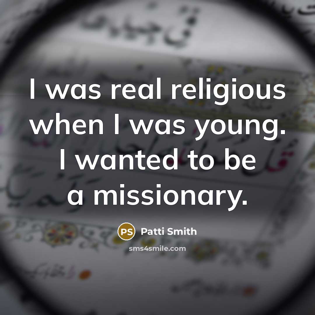 “I was real religious when I was young. I wanted…” quote by Patti Smith