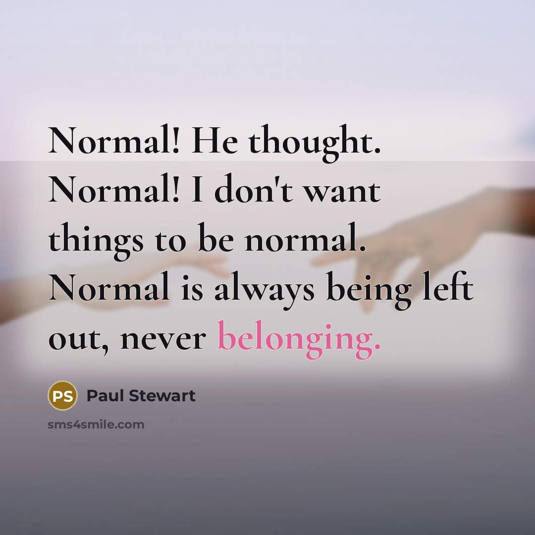“Normal! He thought. Normal! I don't want things to be…” quote by Paul Stewart