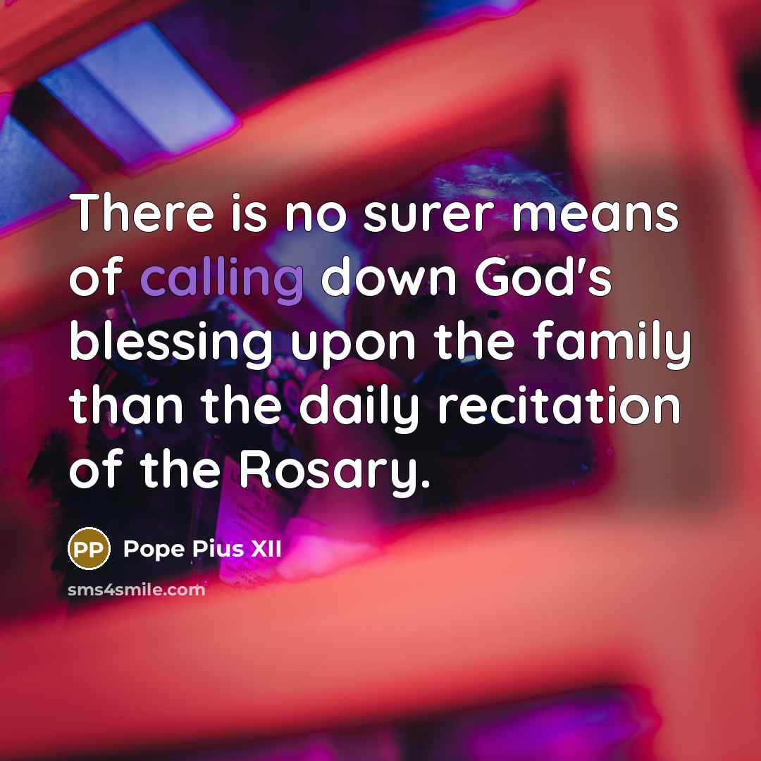 “There is no surer means of calling down God's blessing…” quote by Pope Pius XII