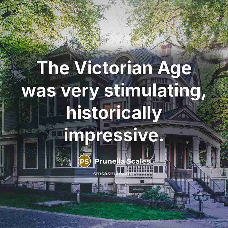 “The Victorian Age was very stimulating, historically impressive.…” quote by Prunella Scales