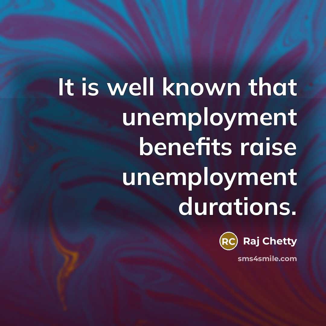 “It is well known that unemployment benefits raise unemployment durations.…” quote by Raj Chetty