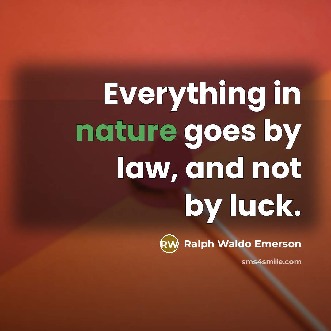 “Everything in nature goes by law, and not by luck.…” quote by Ralph Waldo Emerson
