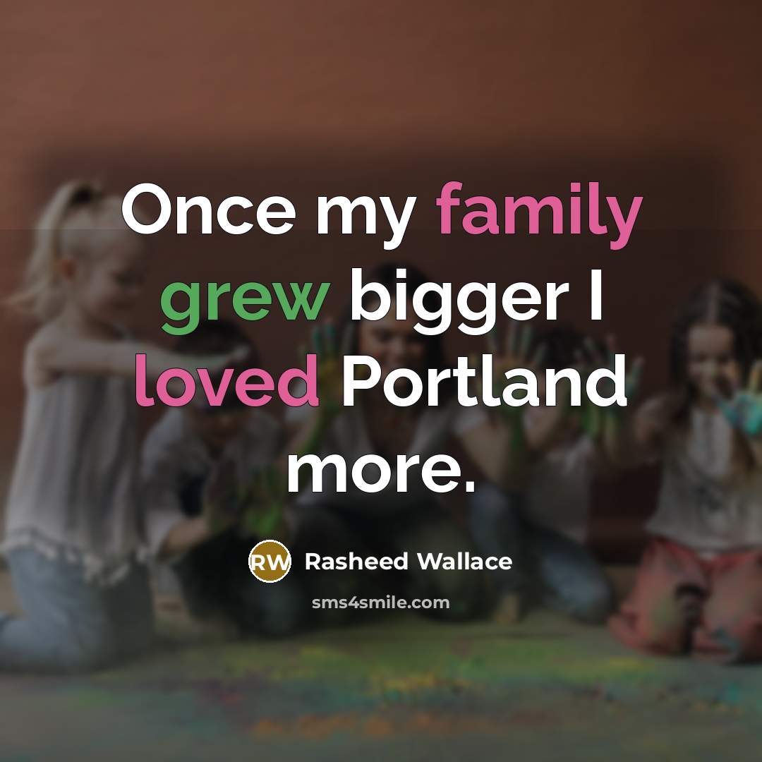“Once my family grew bigger I loved Portland more.…” quote by Rasheed Wallace