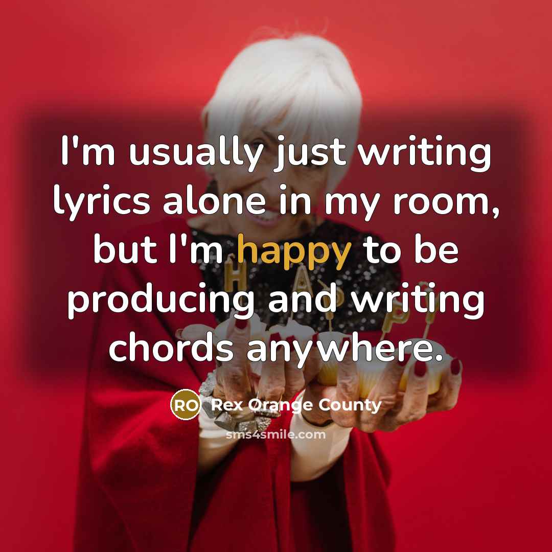 “I'm usually just writing lyrics alone in my room, but…” quote by Rex Orange County