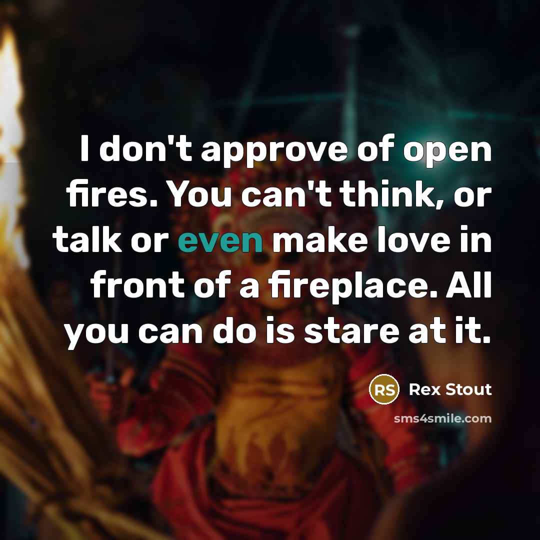 “I don't approve of open fires. You can't think, or…” quote by Rex Stout