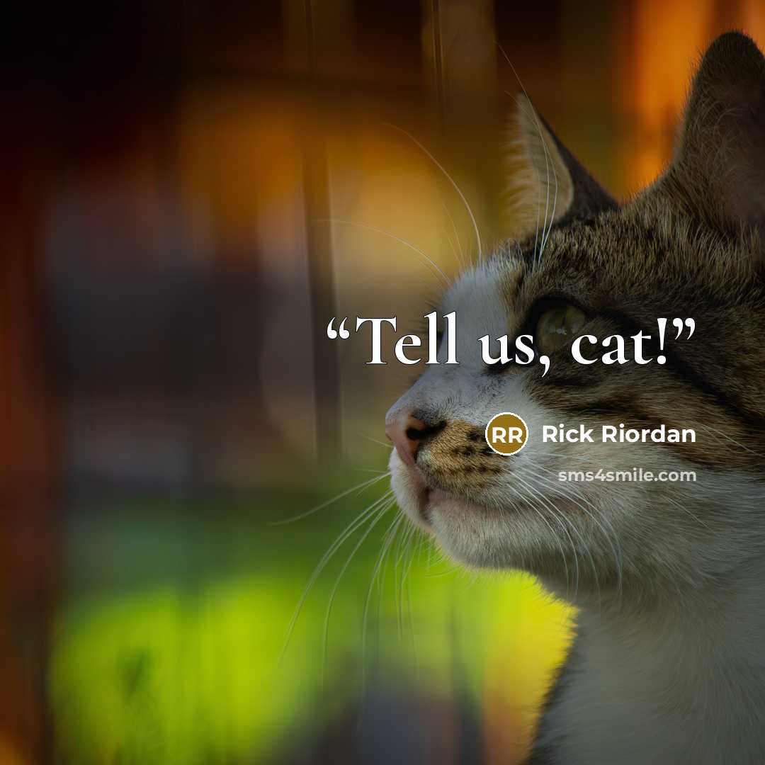 “Tell us, cat!” quote by Rick Riordan