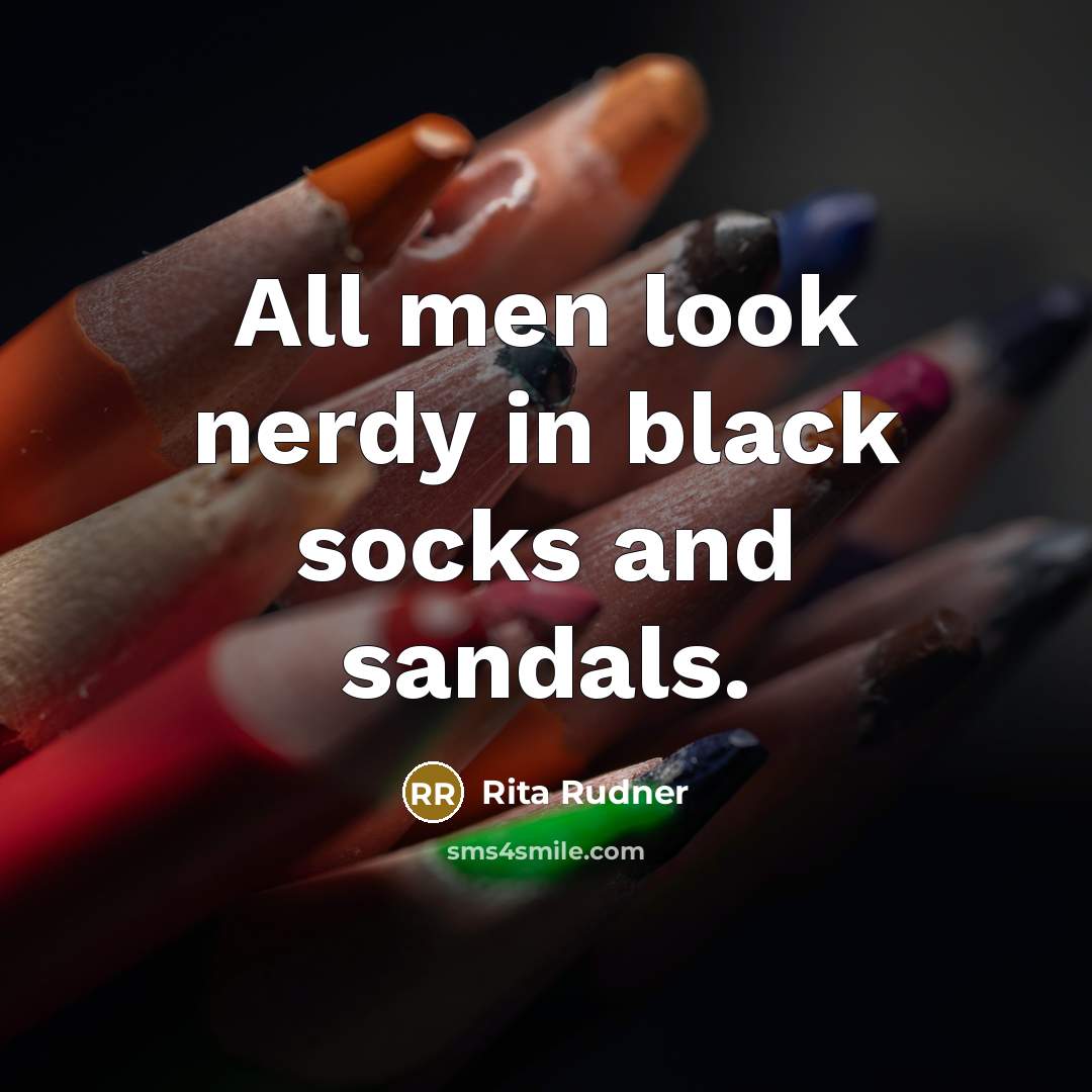 “All men look nerdy in black socks and sandals.…” quote by Rita Rudner