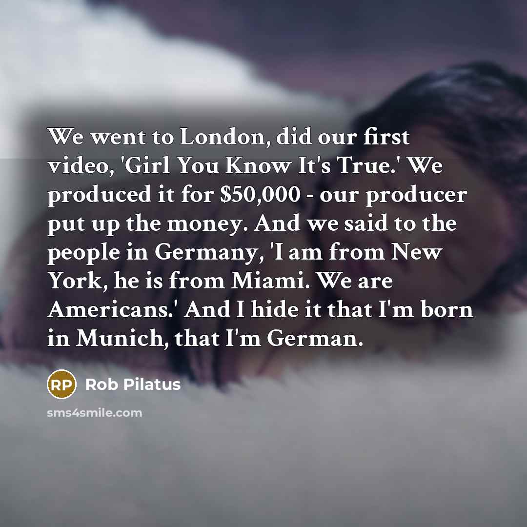 “We went to London, did our first video, 'Girl You…” quote by Rob Pilatus