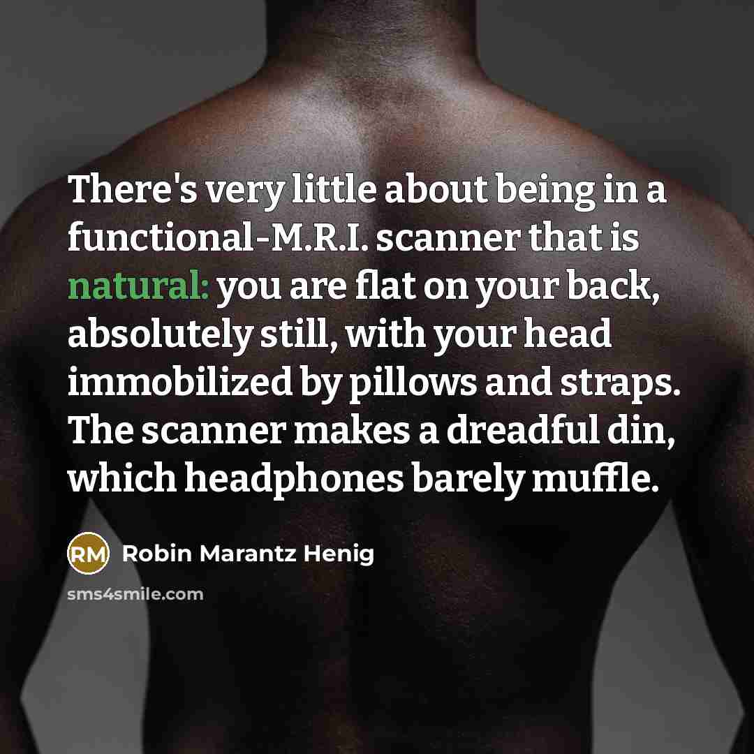 “There's very little about being in a functional-M.R.I. scanner that…” quote by Robin Marantz Henig