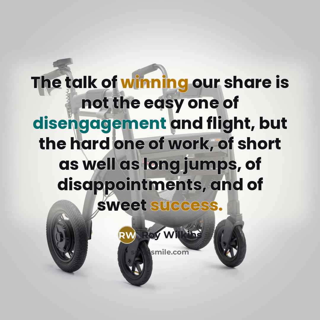 “The talk of winning our share is not the easy…” quote by Roy Wilkins