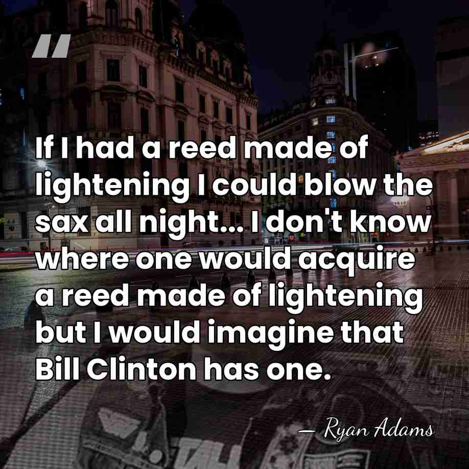 If I had a reed made of lightening I could blow the&hellip; - Ryan Adams