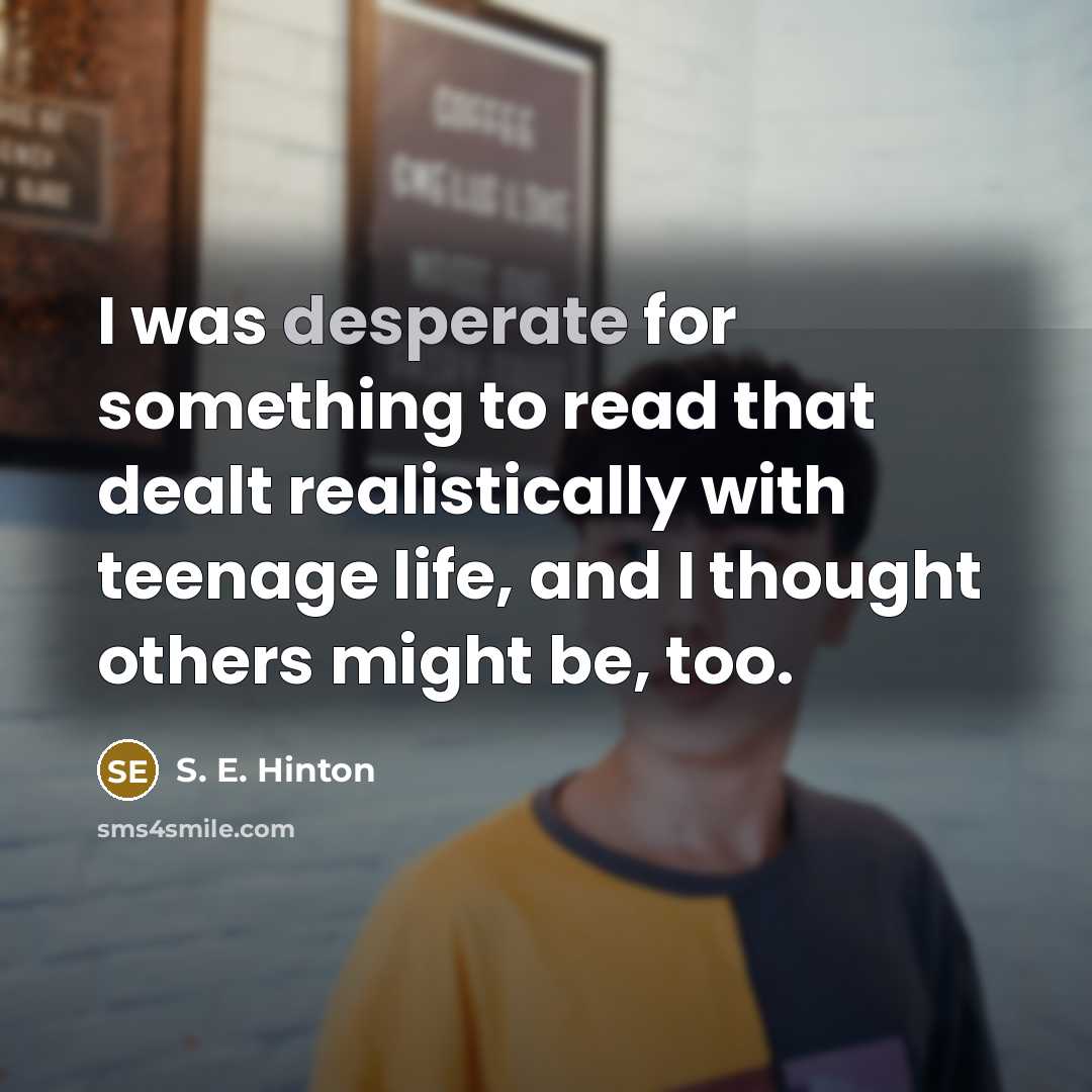 “I was desperate for something to read that dealt realistically…” quote by S. E. Hinton