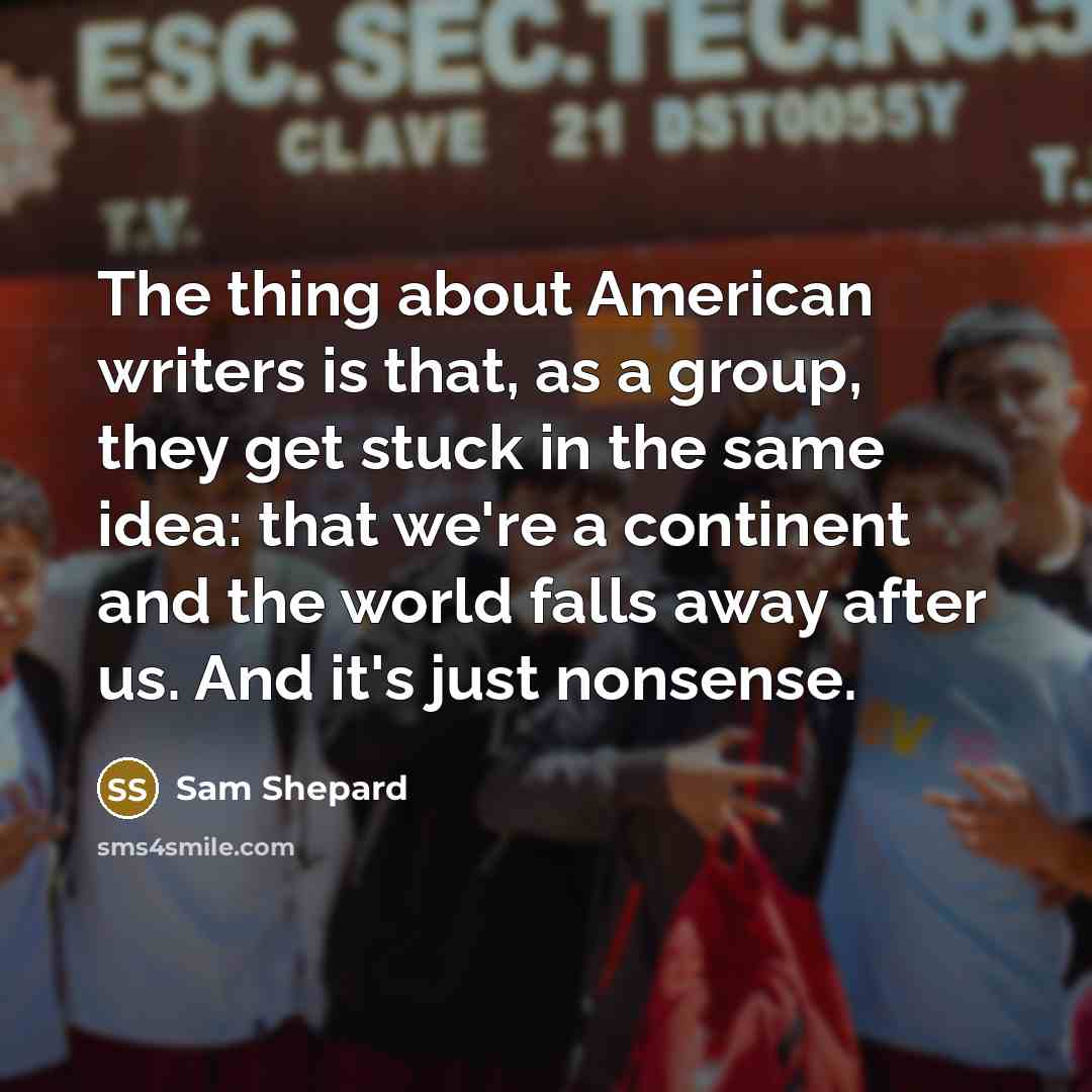 “The thing about American writers is that, as a group,…” quote by Sam Shepard
