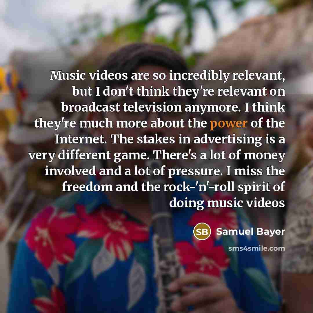 “Music videos are so incredibly relevant, but I don't think…” quote by Samuel Bayer