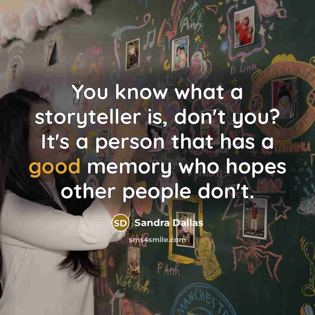 “You know what a storyteller is, don't you? It's a…” quote by Sandra Dallas
