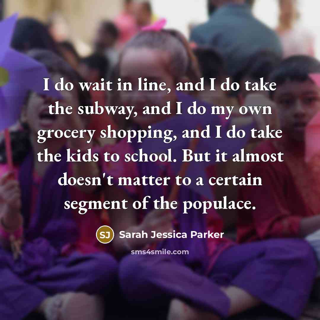 “I do wait in line, and I do take the…” quote by Sarah Jessica Parker