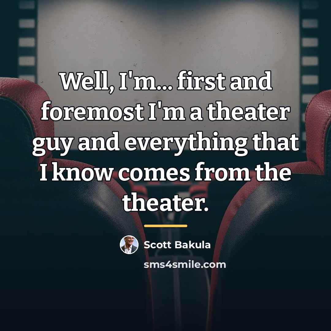 “Well, I'm... first and foremost I'm a theater guy and…” quote by Scott Bakula