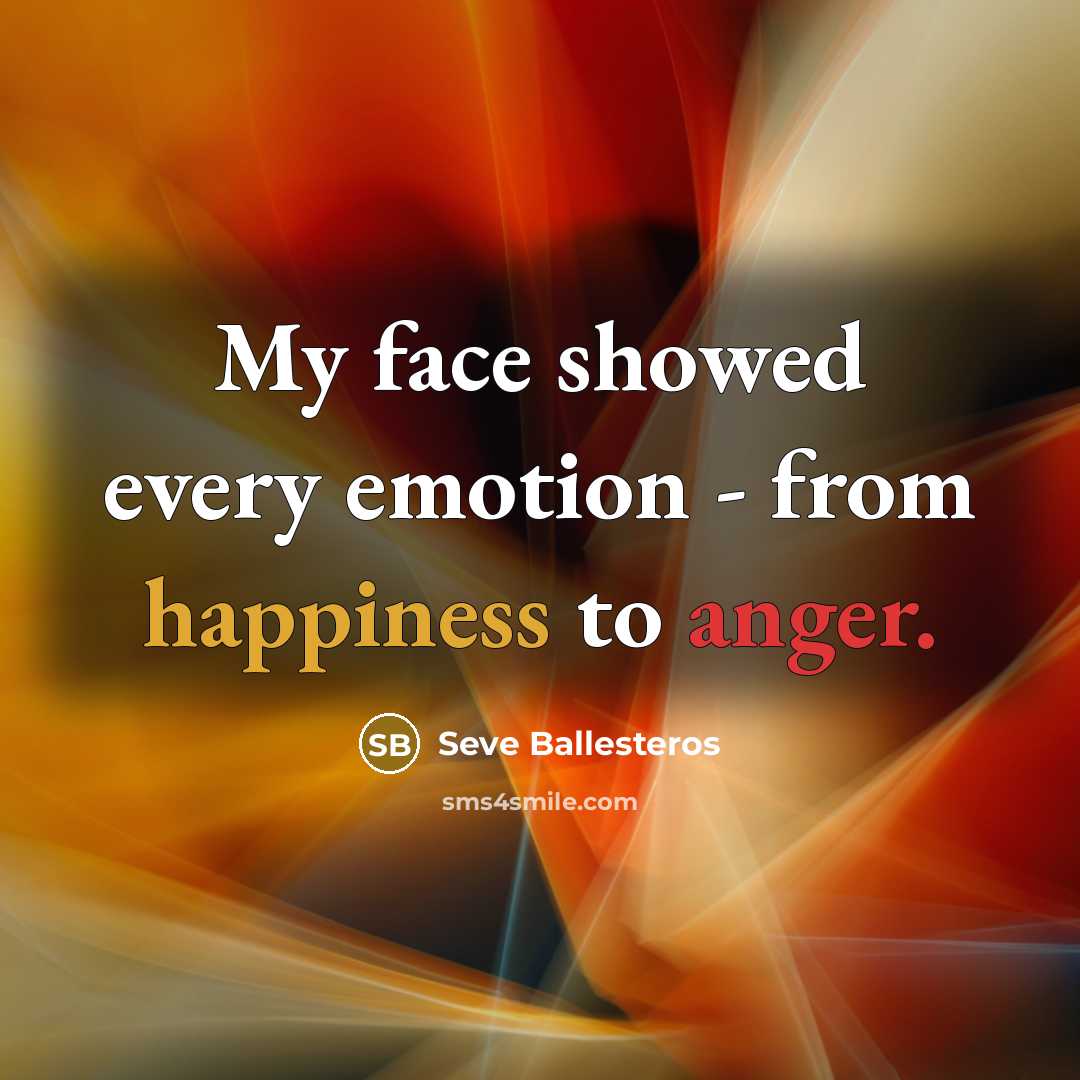 “My face showed every emotion - from happiness to anger.…” quote by Seve Ballesteros