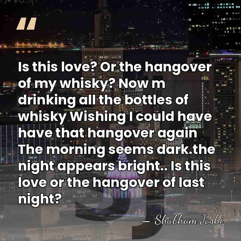 Is this love? Or the hangover of my whisky? Now m drinking&hellip; - Shubham Joshi