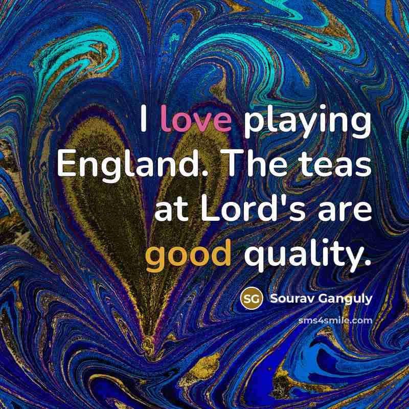 “I love playing England. The teas at Lord's are good quality.” quote by Sourav Ganguly