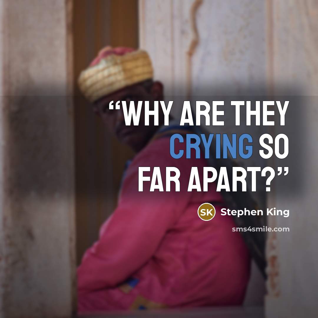 “Why are they crying so far apart?” quote by Stephen King