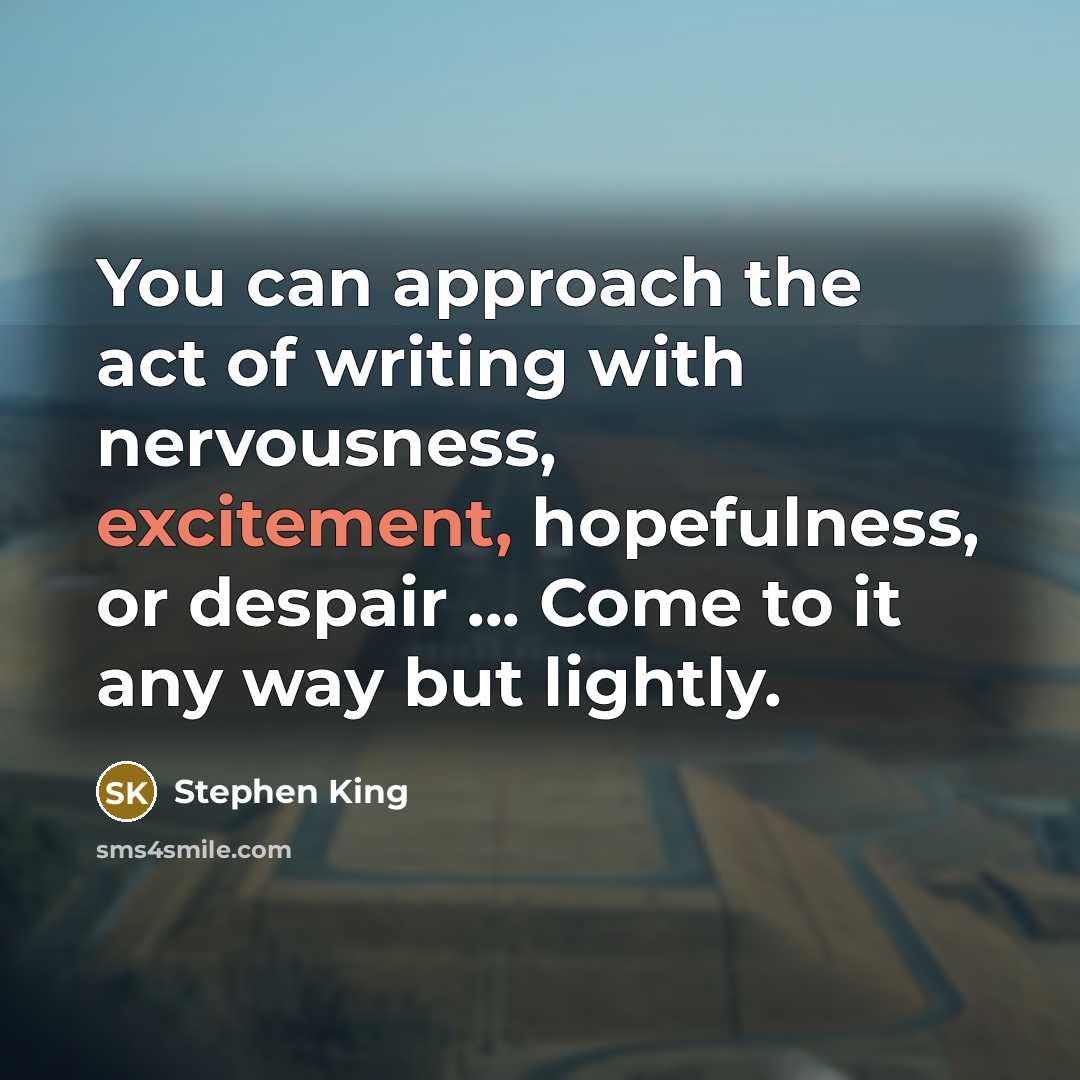 “You can approach the act of writing with nervousness, excitement,…” quote by Stephen King