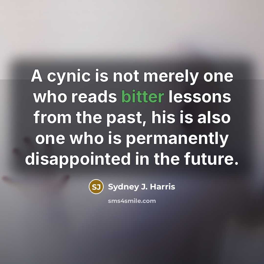 “A cynic is not merely one who reads bitter lessons…” quote by Sydney J. Harris