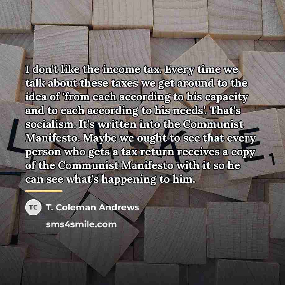 “I don't like the income tax. Every time we talk…” quote by T. Coleman Andrews