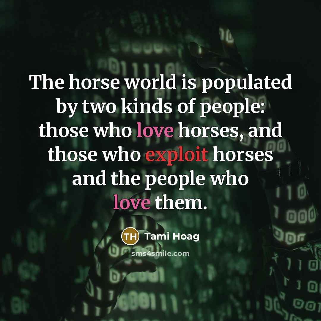 “The horse world is populated by two kinds of people:…” quote by Tami Hoag