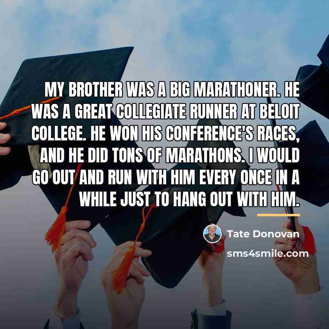 “My brother was a big marathoner. He was a great…” quote by Tate Donovan