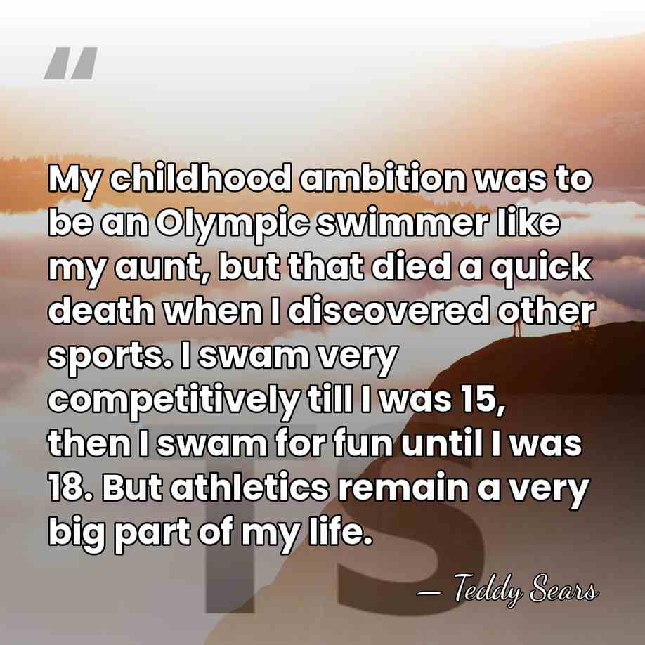 My childhood ambition was to be an Olympic swimmer like my aunt,&hellip; - Teddy Sears