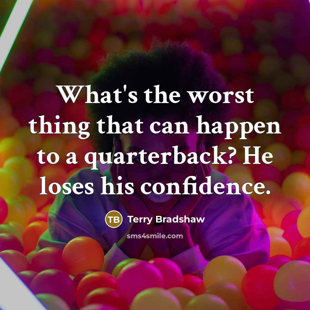 “What's the worst thing that can happen to a quarterback?…” quote by Terry Bradshaw