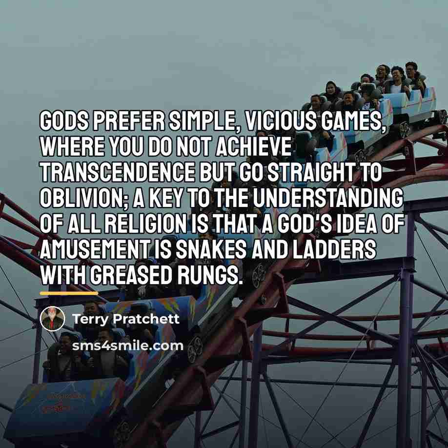 “Gods prefer simple, vicious games, where you Do Not Achieve…” quote by Terry Pratchett