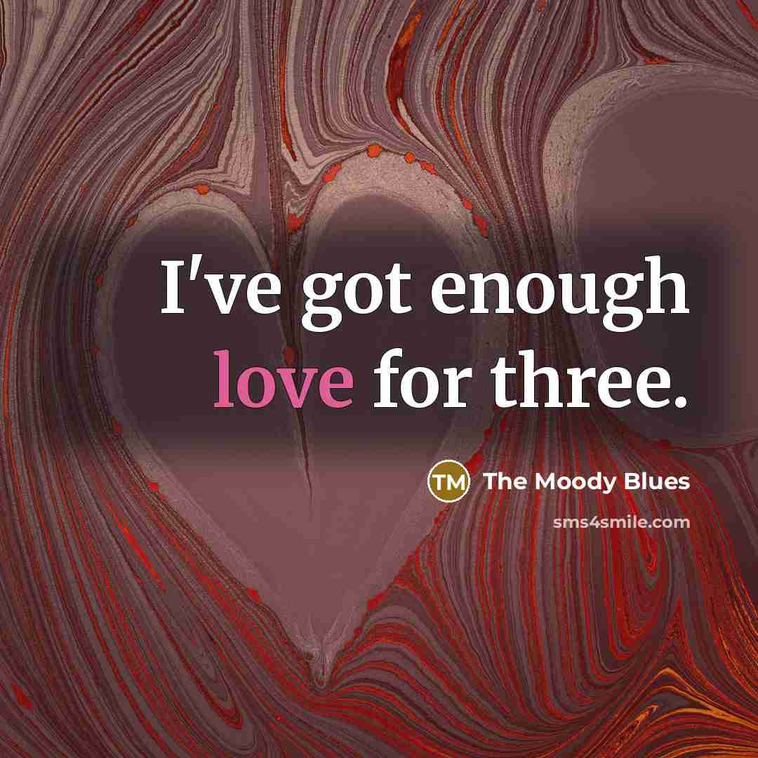 “I've got enough love for three.…” quote by The Moody Blues