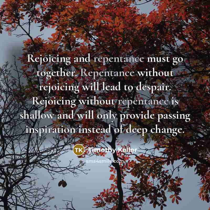 “Rejoicing and repentance must go together. Repentance without rejoicing will…” quote by Timothy Keller