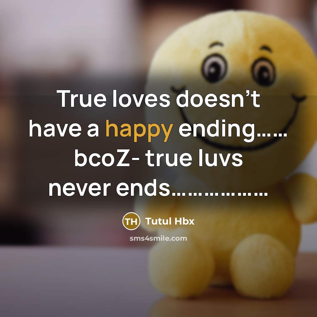 “True loves doesn't have a happy ending…… bcoZ- true luvs never ends………………” quote by Tutul Hbx