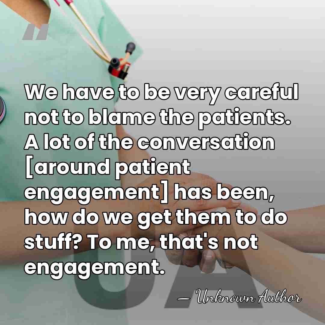 We have to be very careful not to blame the patients. A&hellip; - Unknown Author