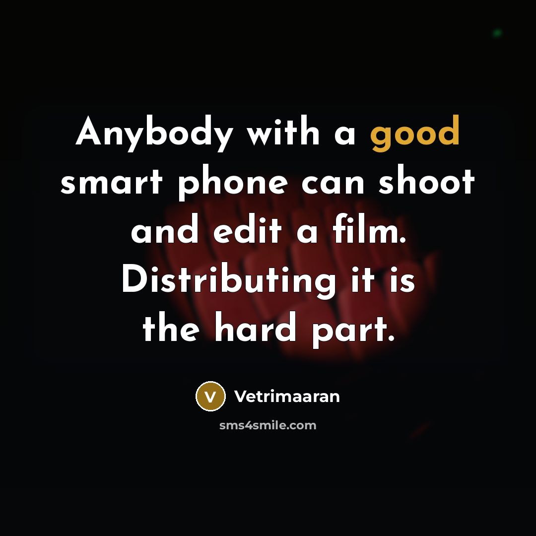 “Anybody with a good smart phone can shoot and edit…” quote by Vetrimaaran