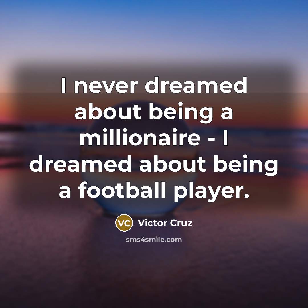 “I never dreamed about being a millionaire - I dreamed…” quote by Victor Cruz