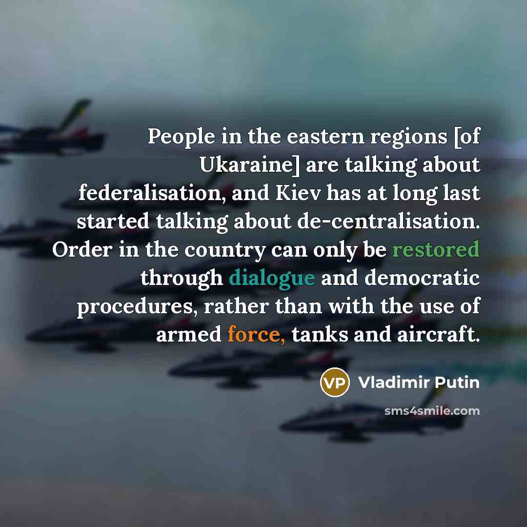 “People in the eastern regions [of Ukaraine] are talking about…” quote by Vladimir Putin