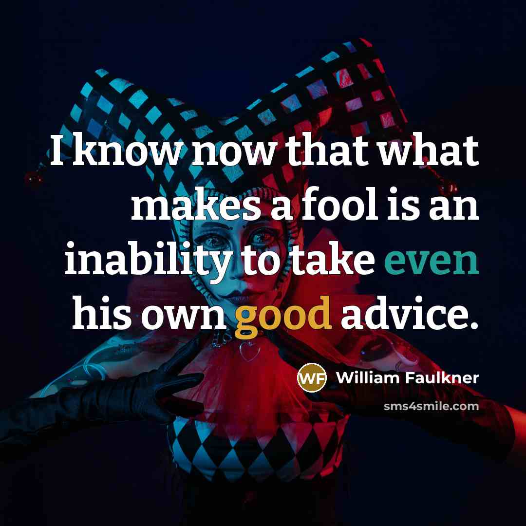 “I know now that what makes a fool is an…” quote by William Faulkner
