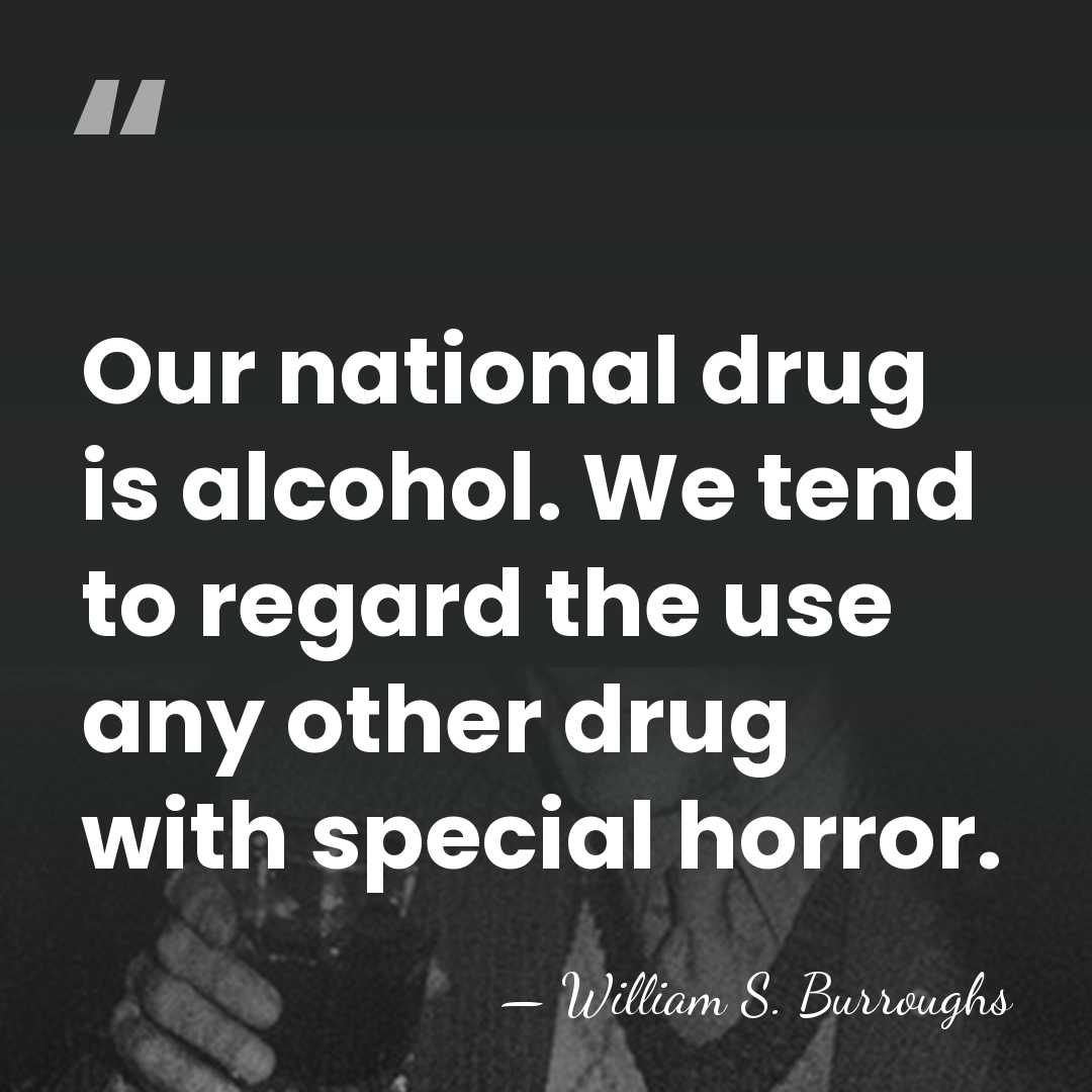 Our national drug is alcohol. We tend to regard the use any&hellip; - William S. Burroughs