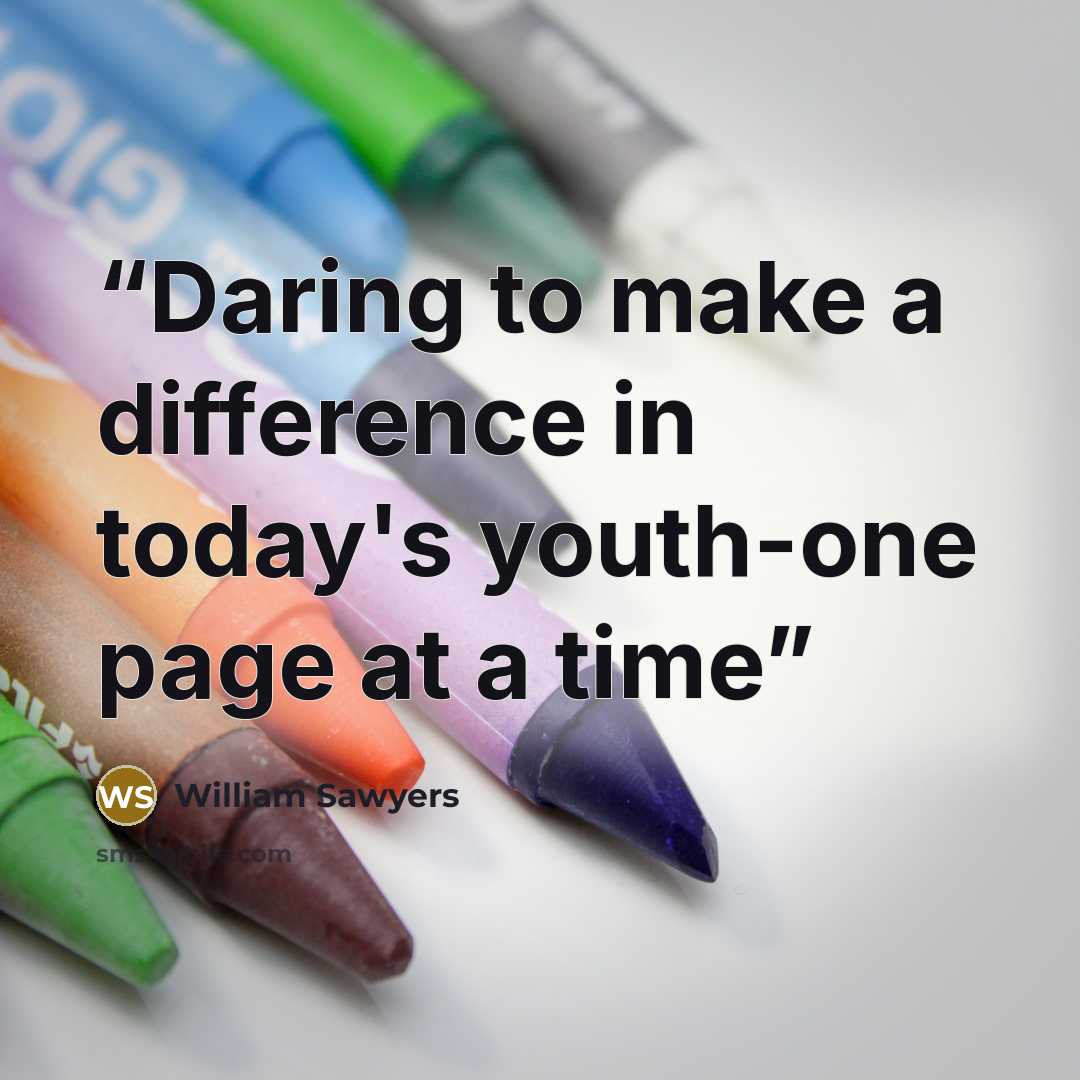“Daring to make a difference in today's youth-one page at a time” quote by William Sawyers