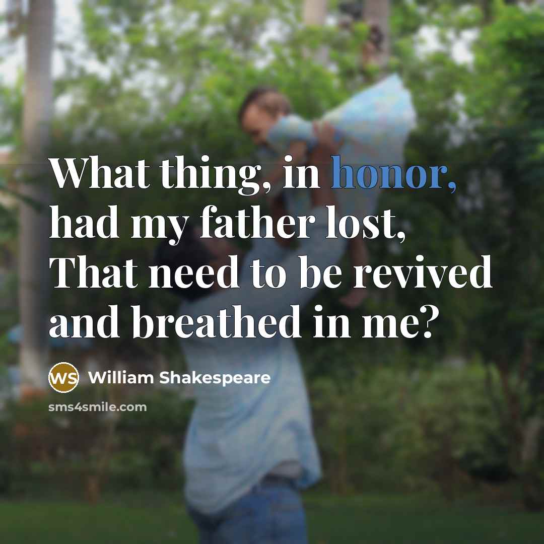 “What thing, in honor, had my father lost, That need…” quote by William Shakespeare