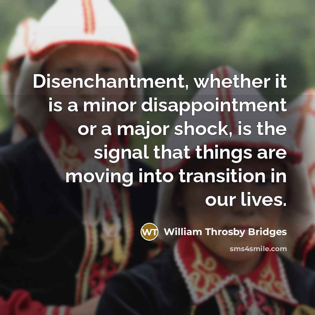“Disenchantment, whether it is a minor disappointment or a major…” quote by William Throsby Bridges