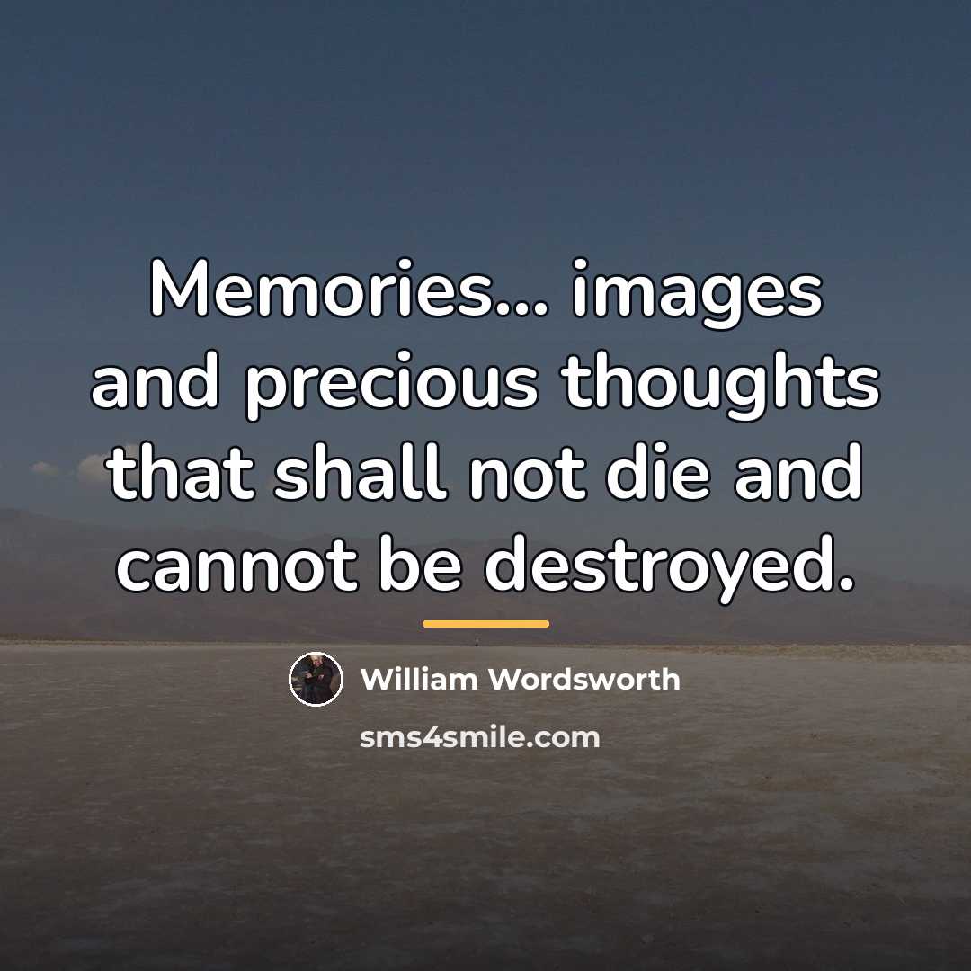 “Memories... images and precious thoughts that shall not die and…” quote by William Wordsworth